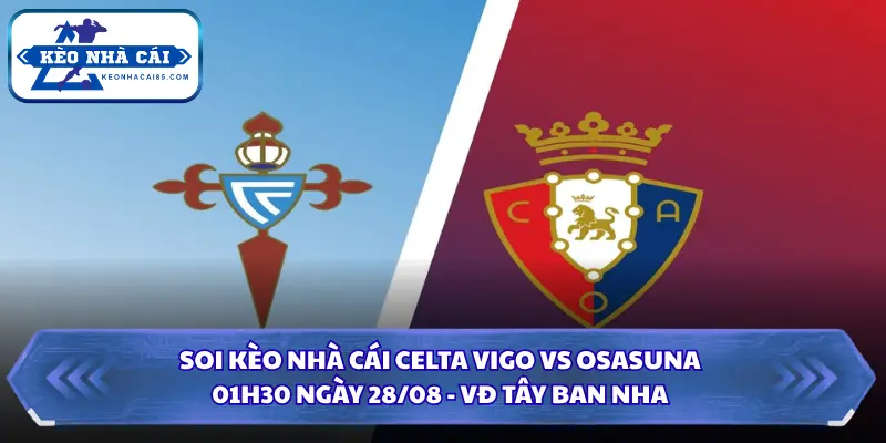 Soi Kèo Nhà Cái Celta Vigo Vs Osasuna Lúc 01H30 Ngày 28/08 - VĐ Tây Ban Nha 2 Soi kèo nhà cái Celta Vigo vs Osasuna