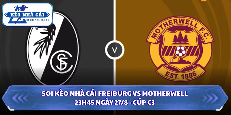Soi Kèo Nhà Cái Freiburg Vs Motherwell Lúc 23h45 Ngày 27/8 - Cúp C3 3 Soi kèo nhà cái Freiburg vs Motherwell