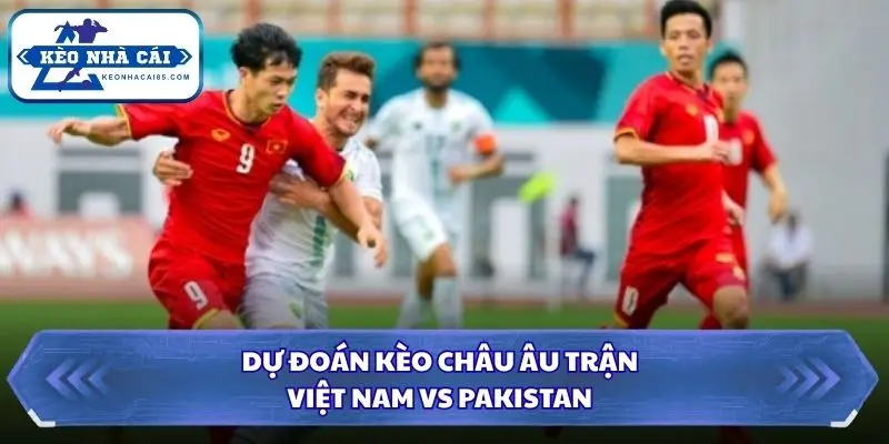 Soi Kèo Nhà Cái Việt Nam vs Pakistan Lúc 16h00 Ngày 02/10/2026 - FIFA ASEAN Cup 3 Phân tích tỷ lệ châu Âu trước trận đấu