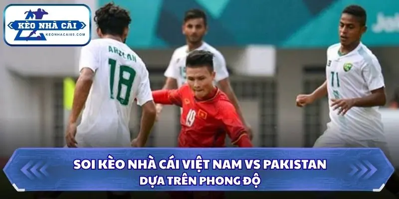 Soi Kèo Nhà Cái Việt Nam vs Pakistan Lúc 16h00 Ngày 02/10/2026 - FIFA ASEAN Cup 1 Đánh giá phong độ hai đội trước giờ bóng lăn