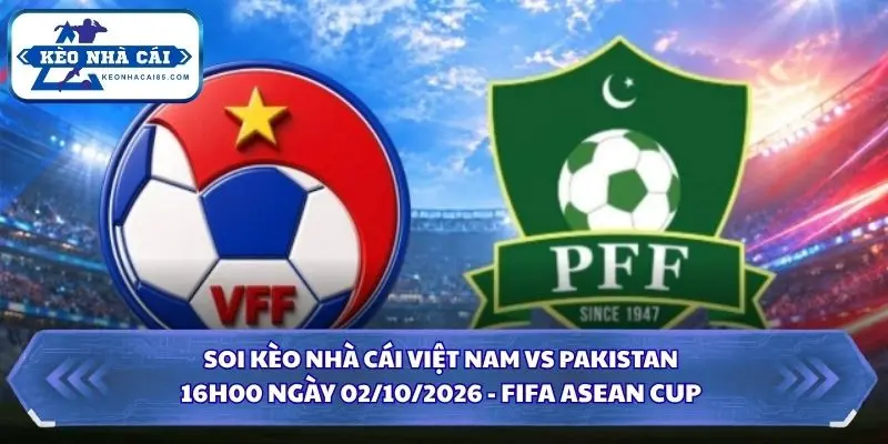 Soi Kèo Nhà Cái Việt Nam vs Pakistan Lúc 16h00 Ngày 02/10/2026 - FIFA ASEAN Cup 1 Soi kèo nhà cái Việt Nam vs Pakistan